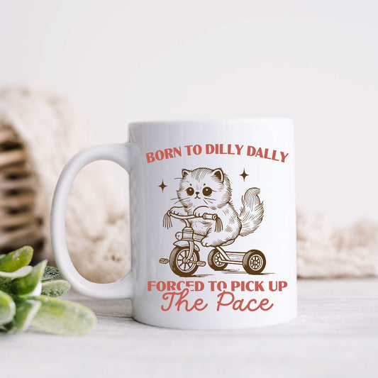 Printed Coffee Mug - Born to Dilly Dally Forced to Pick Up The Pace